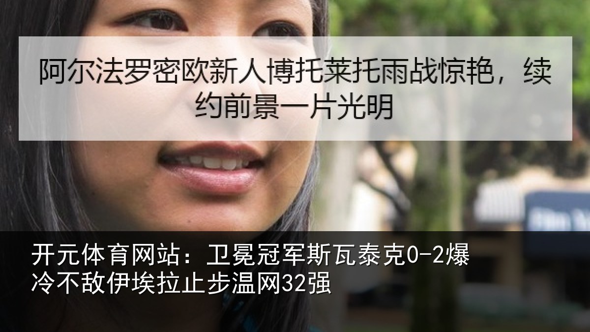 开元体育网站：卫冕冠军斯瓦泰克0-2爆冷不敌伊埃拉止步温网32强