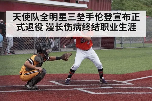 天使队全明星三垒手伦登宣布正式退役 漫长伤病终结职业生涯