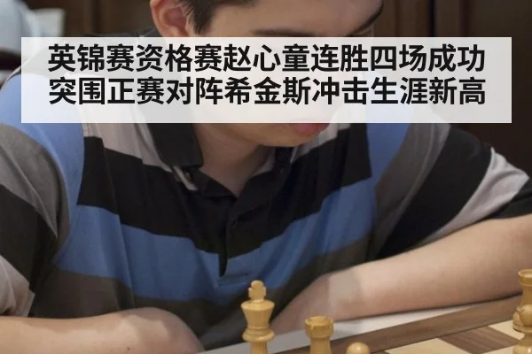 英锦赛资格赛赵心童连胜四场成功突围正赛对阵希金斯冲击生涯新高